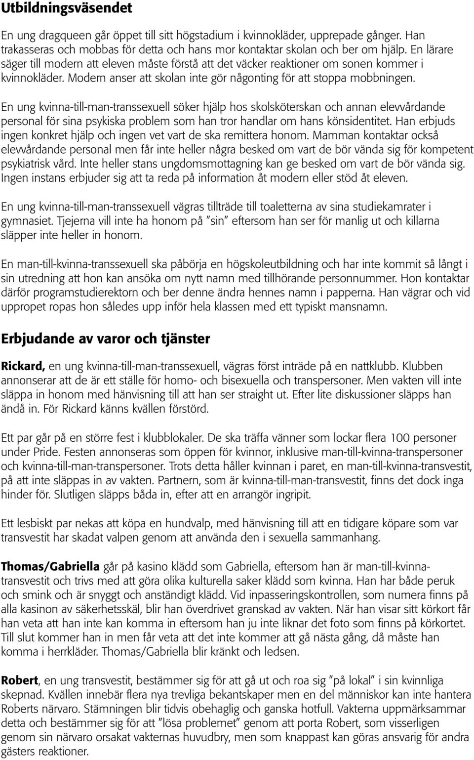 En ung kvinna-till-man-transsexuell söker hjälp hos skolsköterskan och annan elevvårdande personal för sina psykiska problem som han tror handlar om hans könsidentitet.