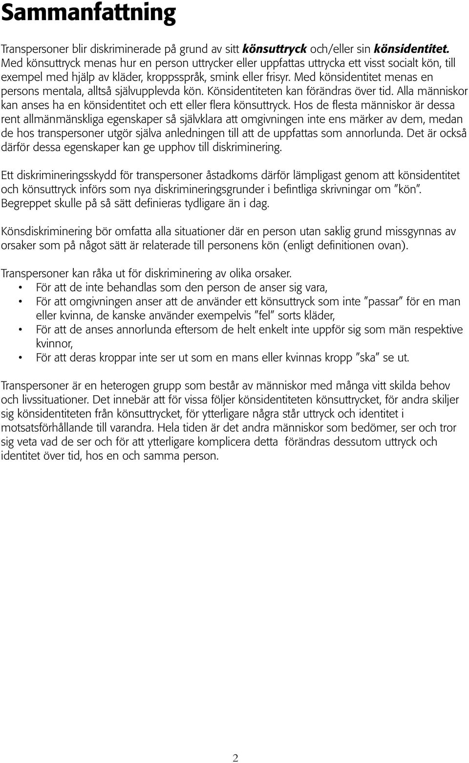 Med könsidentitet menas en persons mentala, alltså självupplevda kön. Könsidentiteten kan förändras över tid. Alla människor kan anses ha en könsidentitet och ett eller flera könsuttryck.