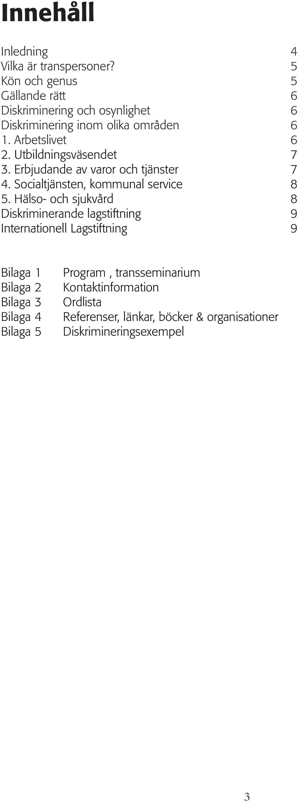 Utbildningsväsendet 7 3. Erbjudande av varor och tjänster 7 4. Socialtjänsten, kommunal service 8 5.