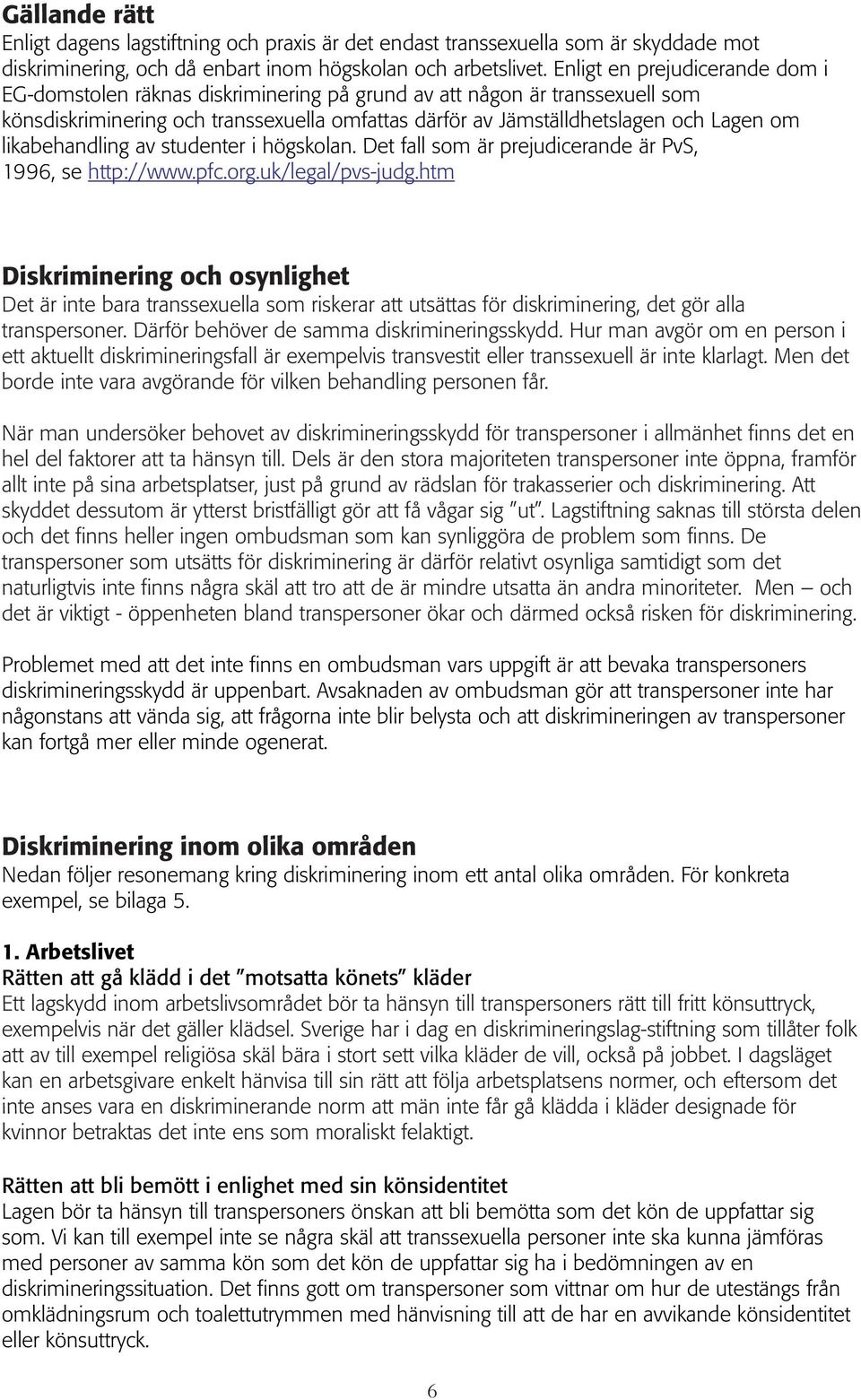 likabehandling av studenter i högskolan. Det fall som är prejudicerande är PvS, 1996, se http://www.pfc.org.uk/legal/pvs-judg.