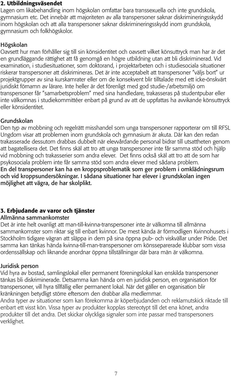 Högskolan Oavsett hur man förhåller sig till sin könsidentitet och oavsett vilket könsuttryck man har är det en grundläggande rättighet att få genomgå en högre utbildning utan att bli diskriminerad.