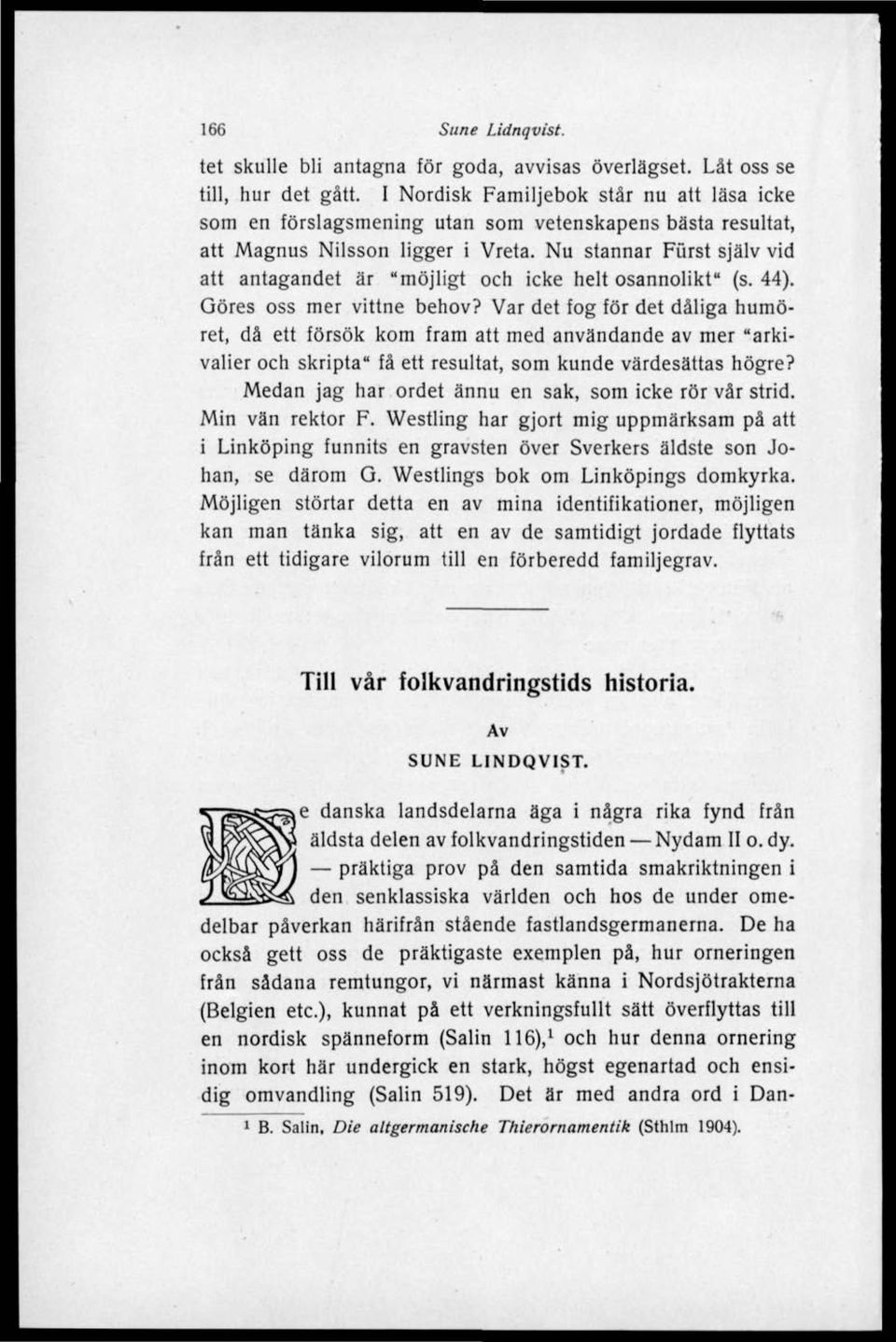 Nu stannar Furst själv vid att antagandet är "möjligt och icke helt osannolikt" (s. 44). Göres oss mer vittne behov?