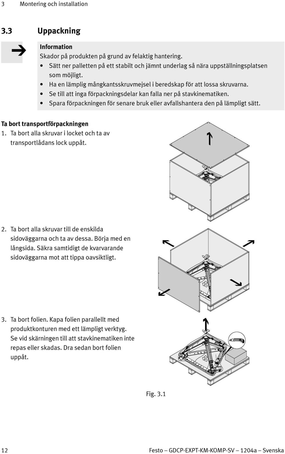 Spara förpackningen för senare bruk eller avfallshantera den på lämpligt sätt. Ta bort transportförpackningen 1. Ta bort alla skruvar i locket och ta av transportlådans lock uppåt. 2.