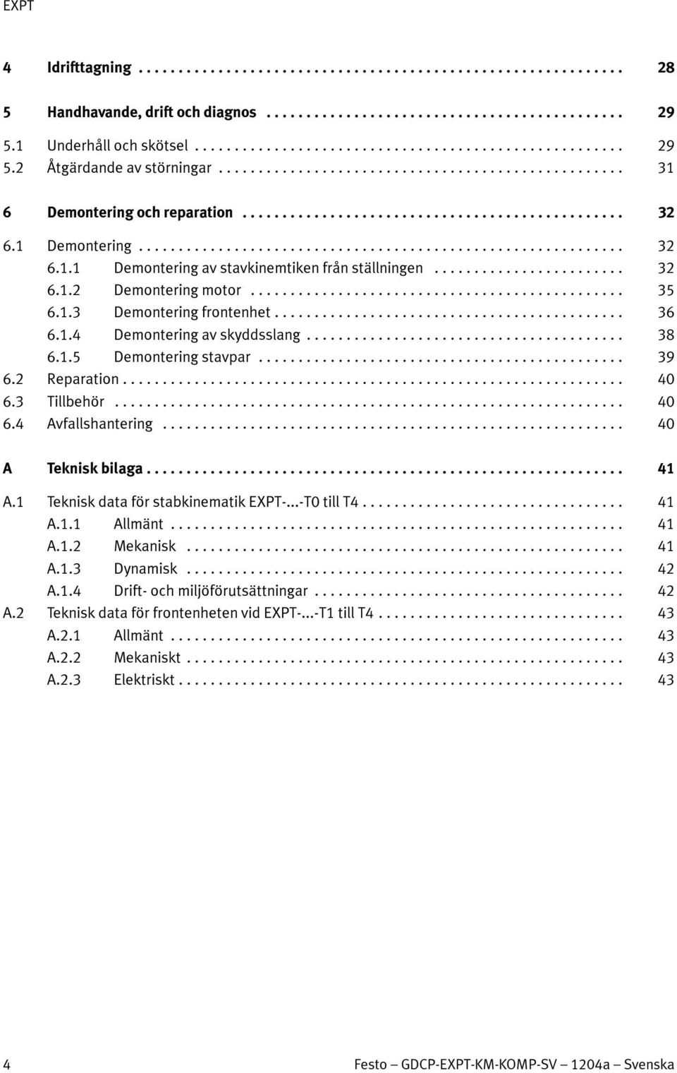 .. 40 A Teknisk bilaga... 41 A.1 Teknisk data för stabkinematik EXPT-...-T0 till T4... 41 A.1.1 Allmänt... 41 A.1.2 Mekanisk... 41 A.1.3 Dynamisk... 42 A.1.4 Drift- och miljöförutsättningar... 42 A.2 Teknisk data för frontenheten vid EXPT-.