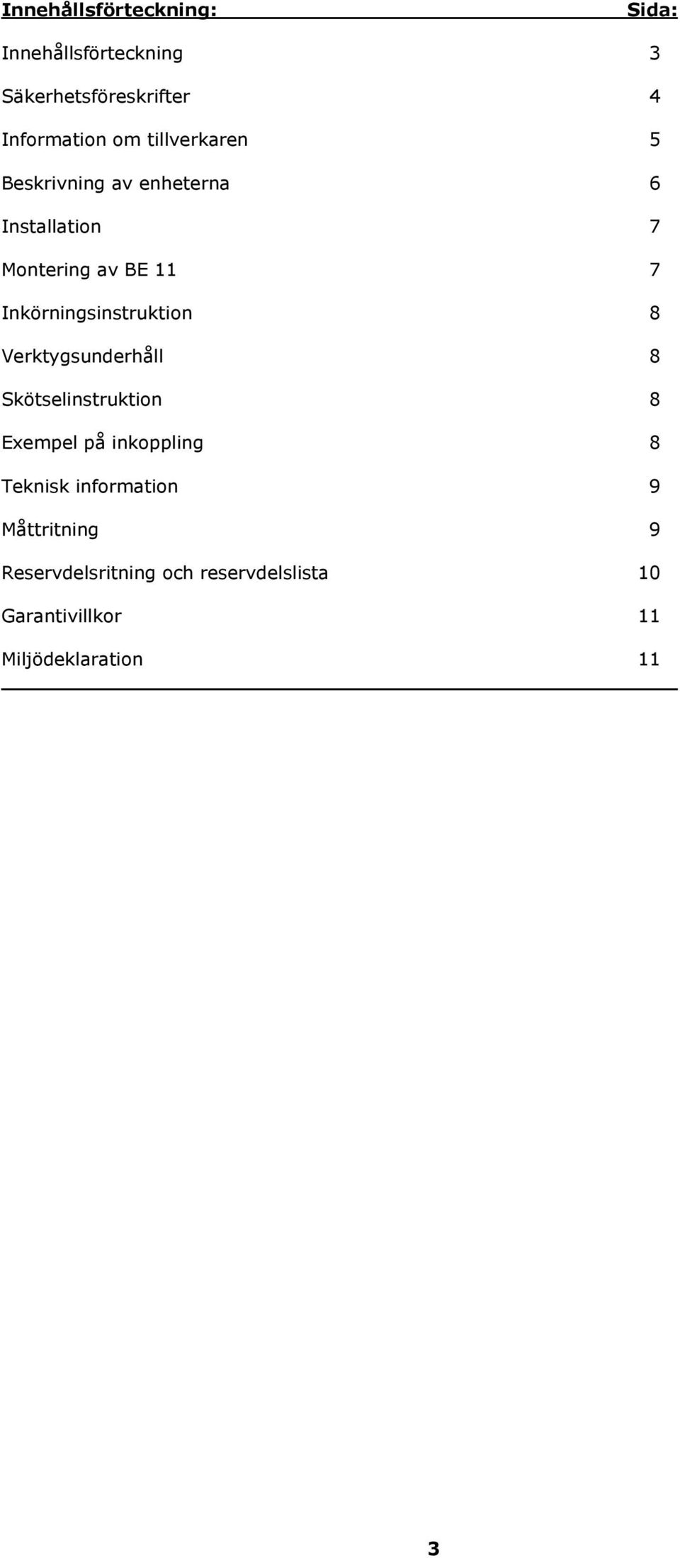 Inkörningsinstruktion 8 Verktygsunderhåll 8 Skötselinstruktion 8 Exempel på inkoppling 8