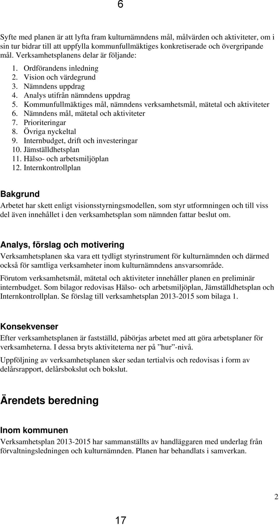 Kommunfullmäktiges mål, nämndens verksamhetsmål, mätetal och aktiviteter 6. Nämndens mål, mätetal och aktiviteter 7. Prioriteringar 8. Övriga nyckeltal 9. Internbudget, drift och investeringar 10.