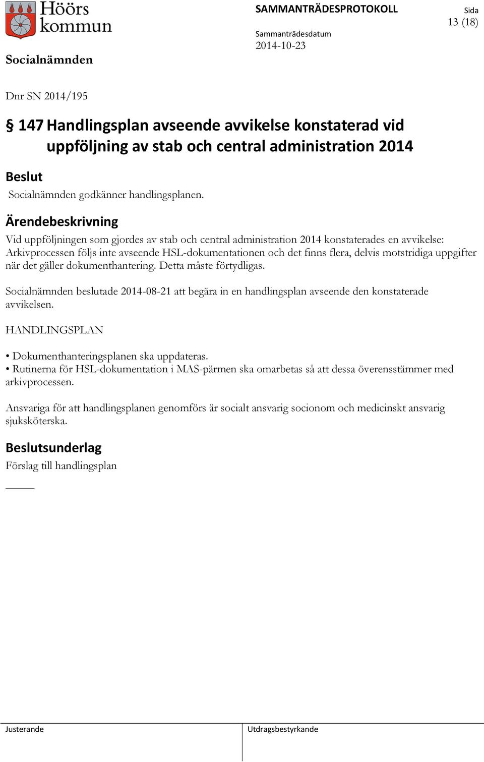 uppgifter när det gäller dokumenthantering. Detta måste förtydligas. Socialnämnden beslutade 2014-08-21 att begära in en handlingsplan avseende den konstaterade avvikelsen.