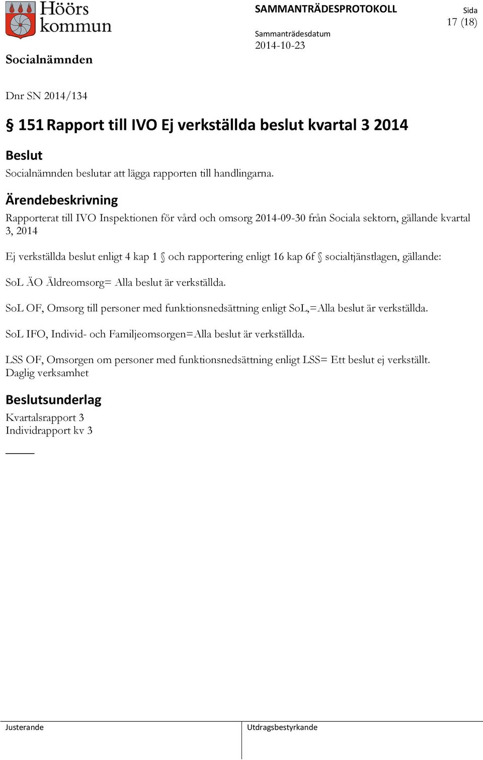 6f socialtjänstlagen, gällande: SoL ÄO Äldreomsorg= Alla beslut är verkställda. SoL OF, Omsorg till personer med funktionsnedsättning enligt SoL,=Alla beslut är verkställda.