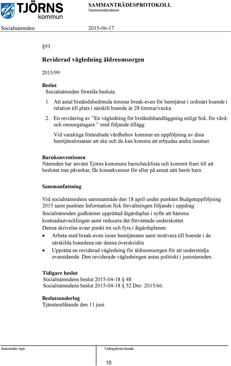 timmar/vecka. 2. En revidering av En vägledning för biståndshandläggning enligt SoL för vårdoch omsorgstagare.