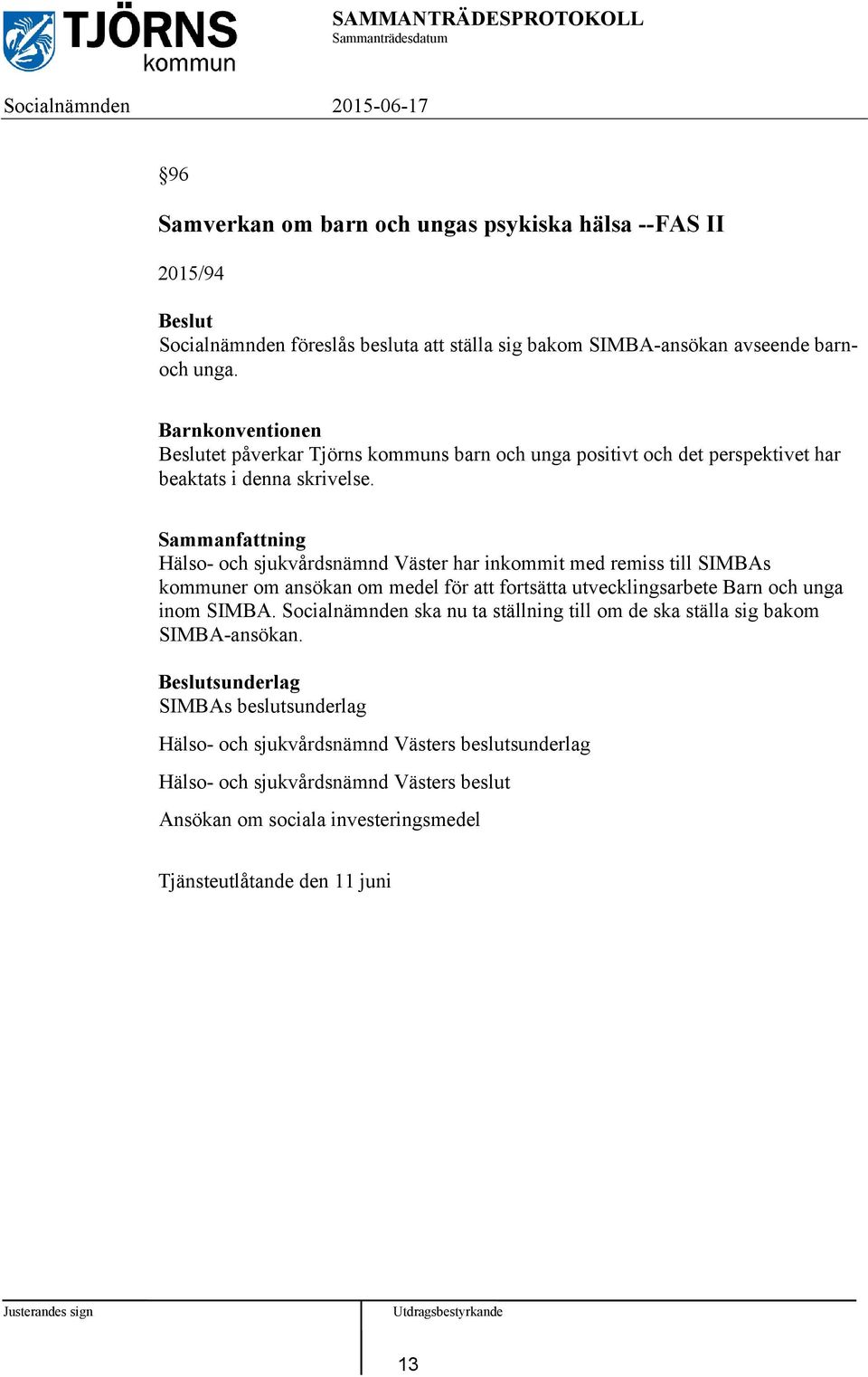 Hälso- och sjukvårdsnämnd Väster har inkommit med remiss till SIMBAs kommuner om ansökan om medel för att fortsätta utvecklingsarbete Barn och unga inom SIMBA.