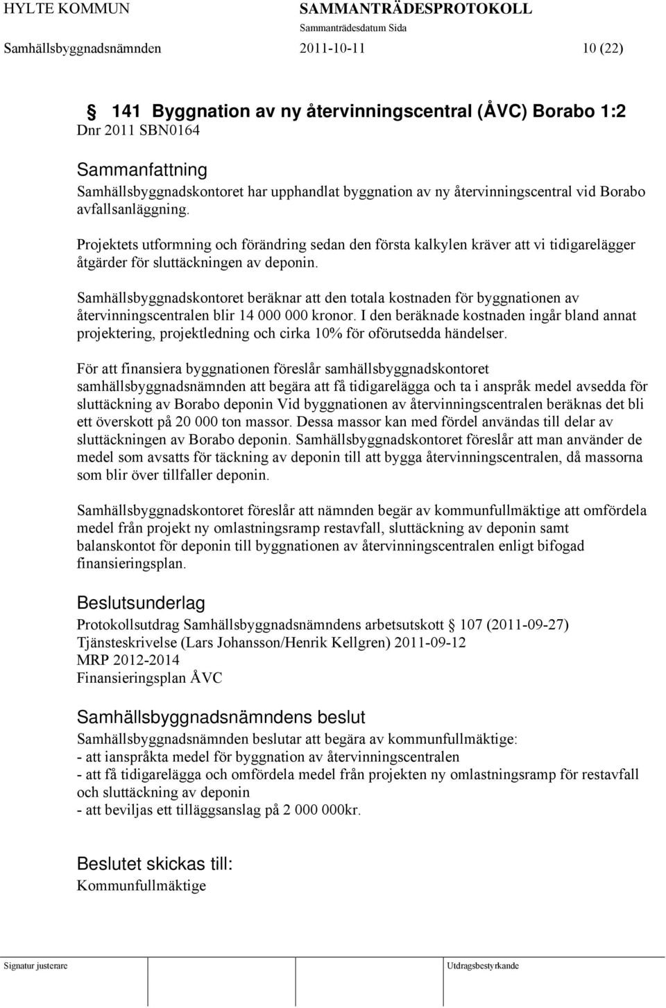 Samhällsbyggnadskontoret beräknar att den totala kostnaden för byggnationen av återvinningscentralen blir 14 000 000 kronor.