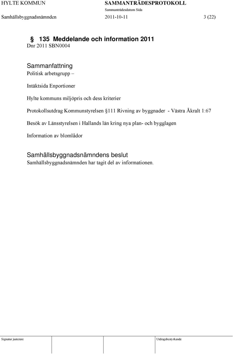 Protokollsutdrag Kommunstyrelsen 111 Rivning av byggnader - Västra Åkralt 1:67 Besök av Länsstyrelsen