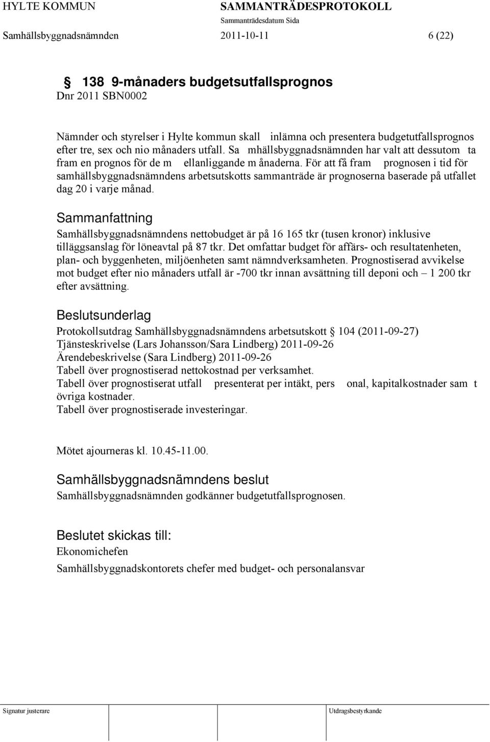 För att få fram prognosen i tid för samhällsbyggnadsnämndens arbetsutskotts sammanträde är prognoserna baserade på utfallet dag 20 i varje månad.