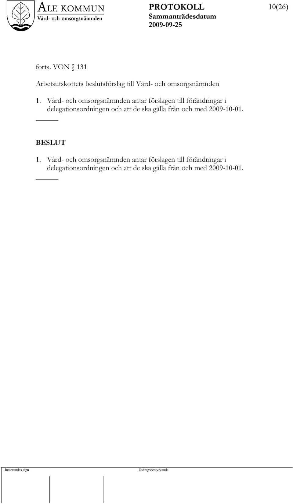 att de ska gälla från och med 2009-10-01. 1.  att de ska gälla från och med 2009-10-01.