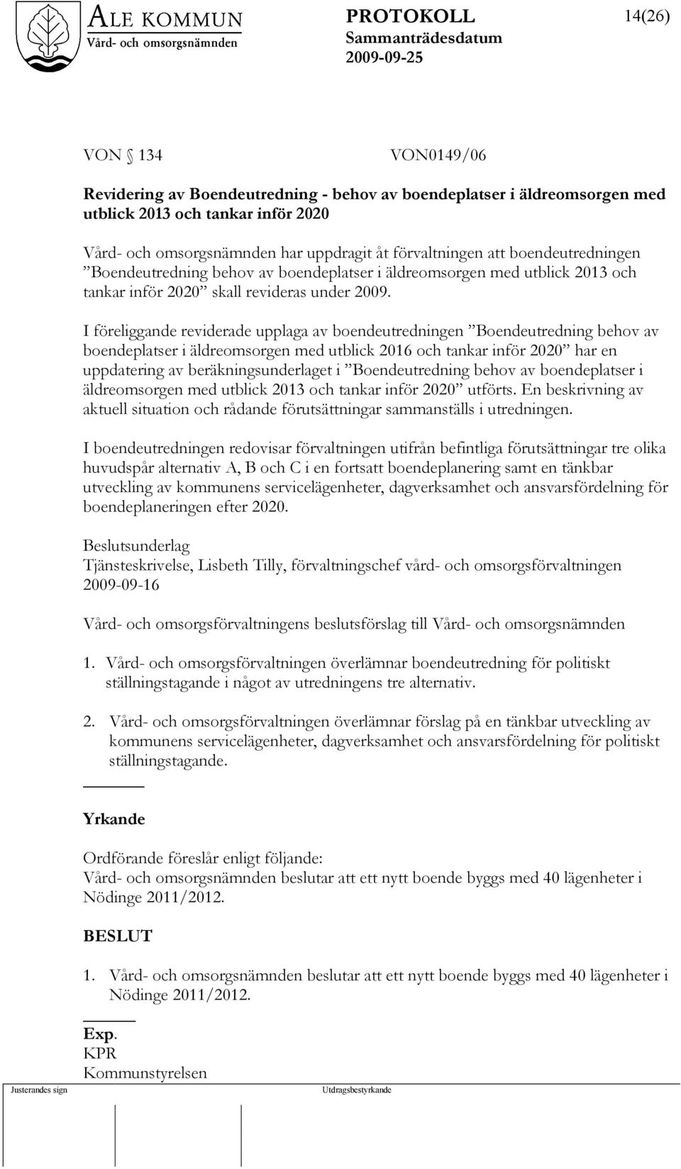 I föreliggande reviderade upplaga av boendeutredningen Boendeutredning behov av boendeplatser i äldreomsorgen med utblick 2016 och tankar inför 2020 har en uppdatering av beräkningsunderlaget i