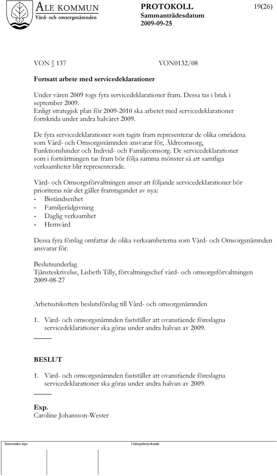 De fyra servicedeklarationer som tagits fram representerar de olika områdena som Vård- och Omsorgsnämnden ansvarar för, Äldreomsorg, Funktionshinder och Individ- och Familjeomsorg.