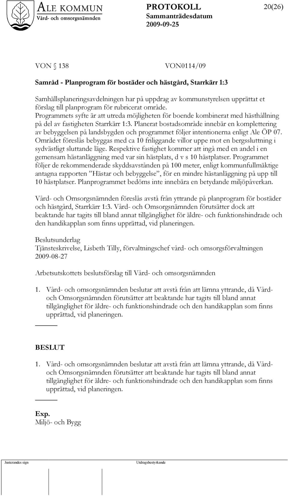 Planerat bostadsområde innebär en komplettering av bebyggelsen på landsbygden och programmet följer intentionerna enligt Ale ÖP 07.