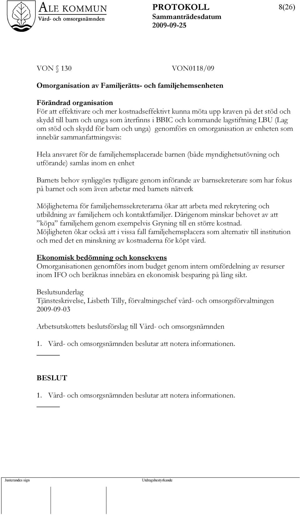 familjehemsplacerade barnen (både myndighetsutövning och utförande) samlas inom en enhet Barnets behov synliggörs tydligare genom införande av barnsekreterare som har fokus på barnet och som även