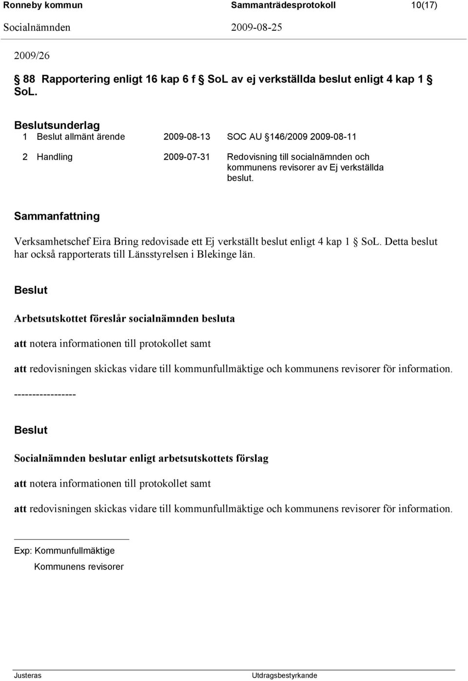 Sammanfattning Verksamhetschef Eira Bring redovisade ett Ej verkställt beslut enligt 4 kap 1 SoL. Detta beslut har också rapporterats till Länsstyrelsen i Blekinge län.