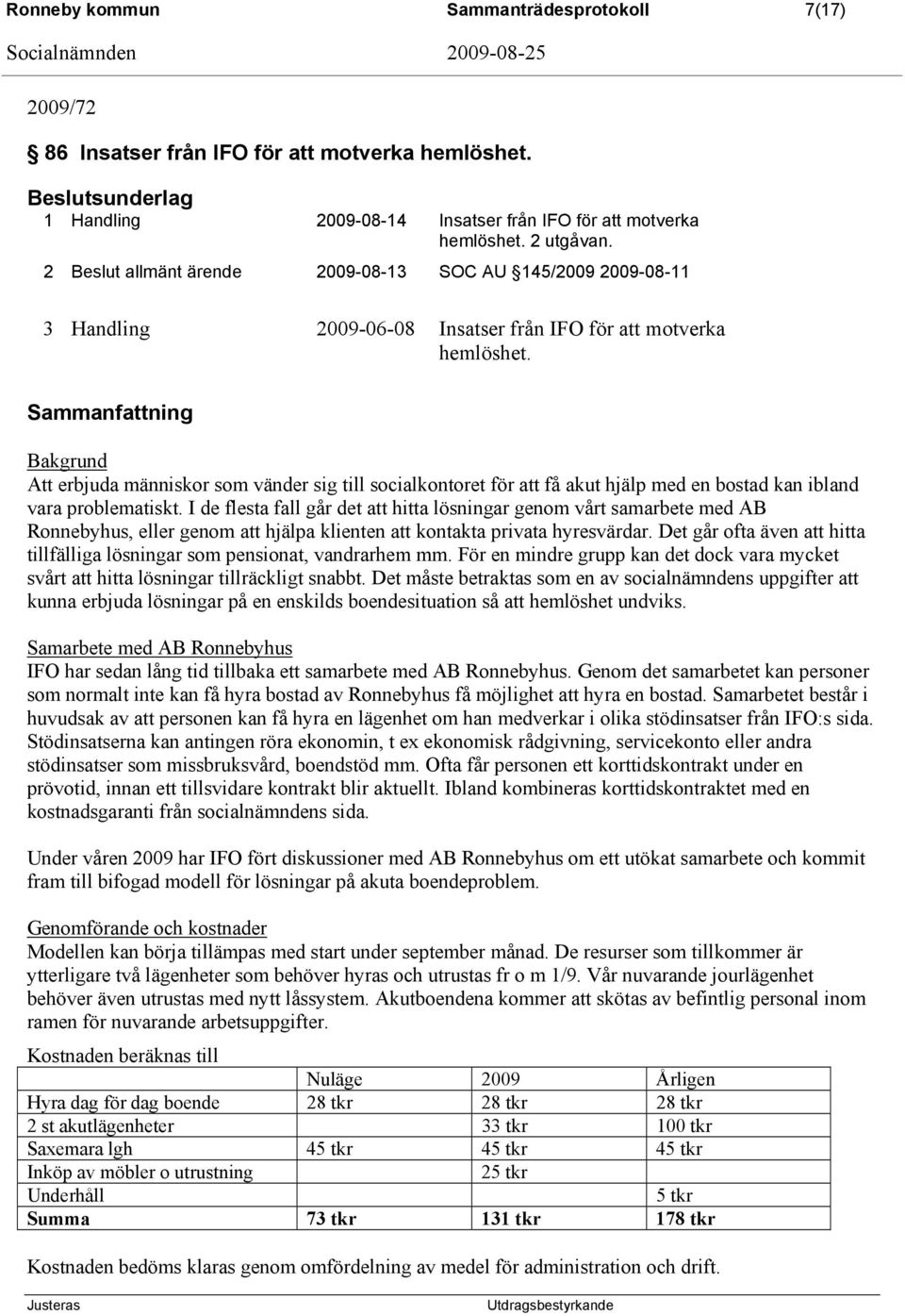 Sammanfattning Bakgrund Att erbjuda människor som vänder sig till socialkontoret för att få akut hjälp med en bostad kan ibland vara problematiskt.