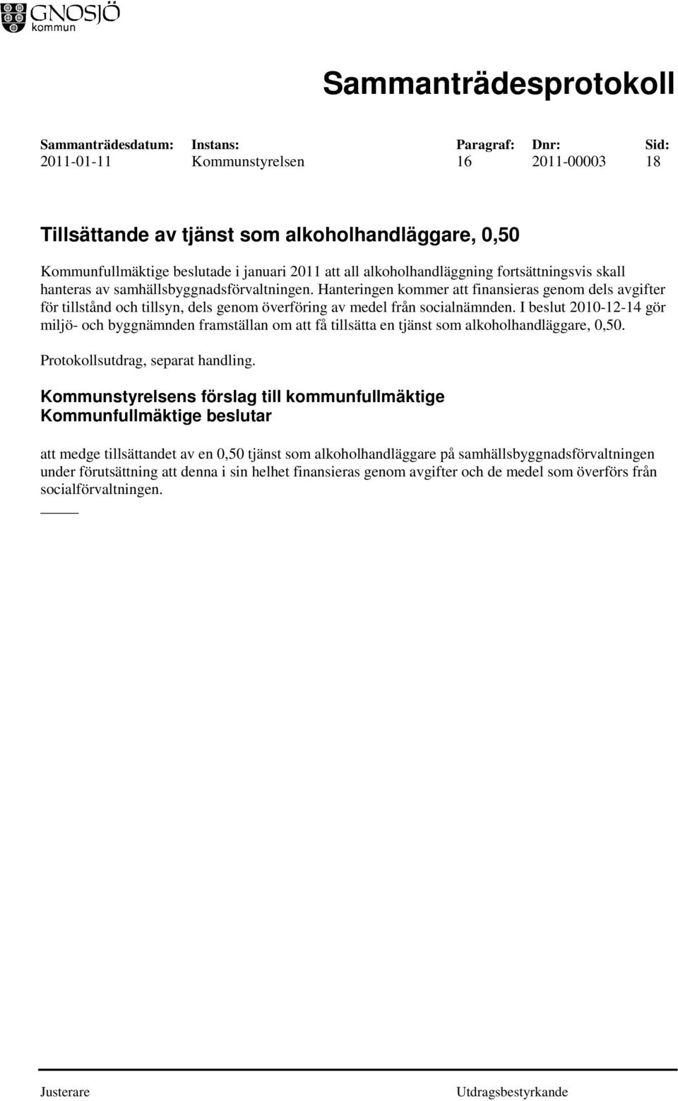 I beslut 2010-12-14 gör miljö- och byggnämnden framställan om att få tillsätta en tjänst som alkoholhandläggare, 0,50. Protokollsutdrag, separat handling.