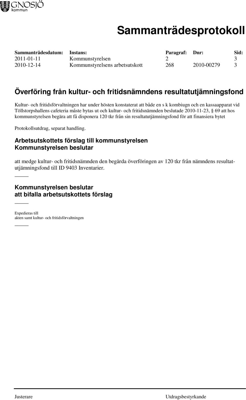 begära att få disponera 120 tkr från sin resultatutjämningsfond för att finansiera bytet Protokollsutdrag, separat handling.