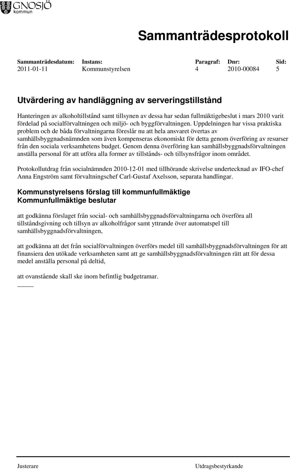 Uppdelningen har vissa praktiska problem och de båda förvaltningarna föreslår nu att hela ansvaret övertas av samhällsbyggnadsnämnden som även kompenseras ekonomiskt för detta genom överföring av