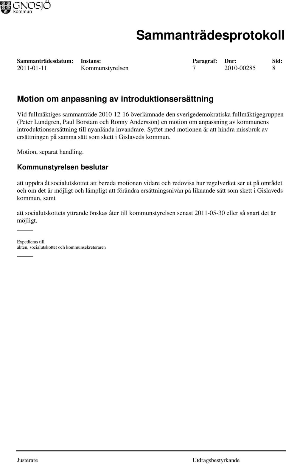 Syftet med motionen är att hindra missbruk av ersättningen på samma sätt som skett i Gislaveds kommun. Motion, separat handling.