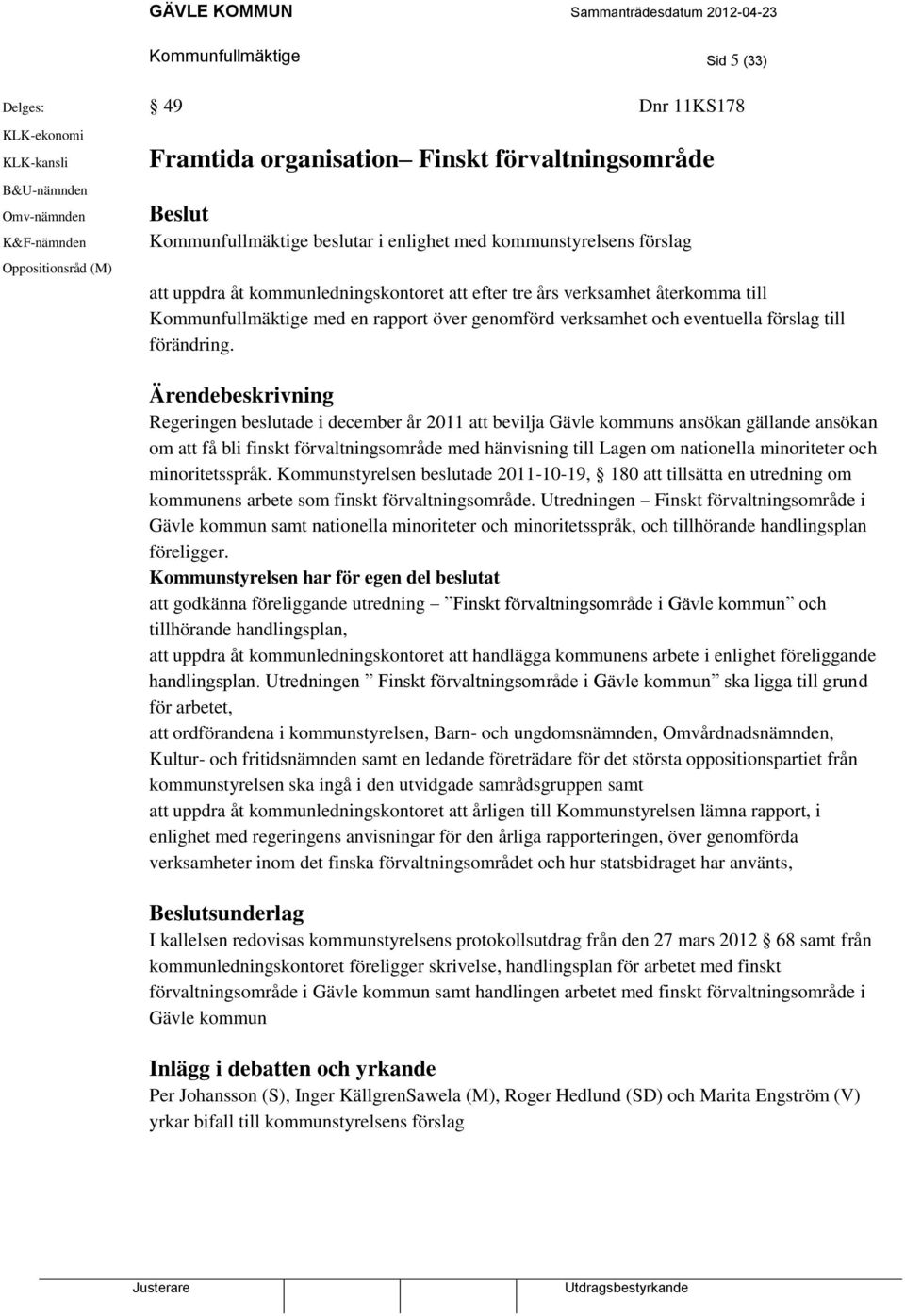 Regeringen beslutade i december år 2011 att bevilja Gävle kommuns ansökan gällande ansökan om att få bli finskt förvaltningsområde med hänvisning till Lagen om nationella minoriteter och