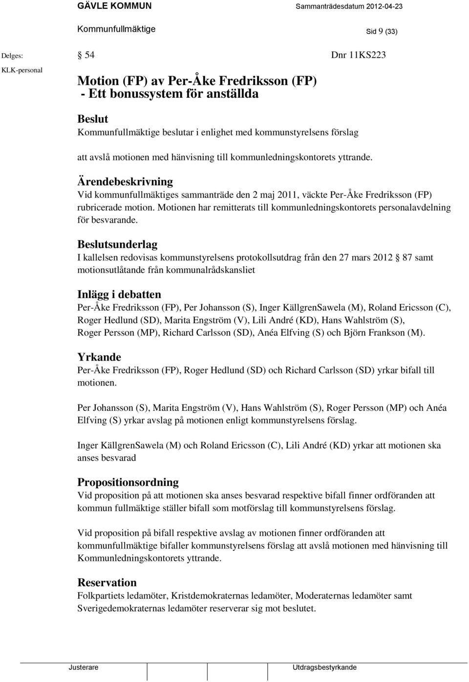sunderlag I kallelsen redovisas kommunstyrelsens protokollsutdrag från den 27 mars 2012 87 samt motionsutlåtande från kommunalrådskansliet Inlägg i debatten Per-Åke Fredriksson (FP), Per Johansson