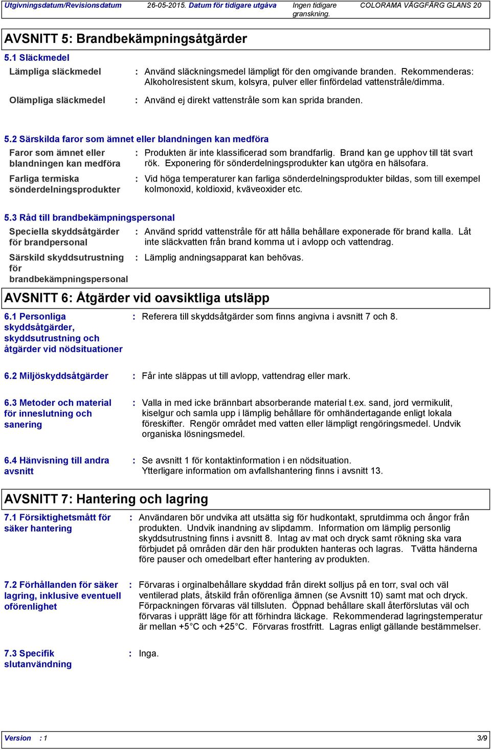 2 Särskilda faror som ämnet eller blandningen kan medföra Faror som ämnet eller blandningen kan medföra Farliga termiska sönderdelningsprodukter Produkten är inte klassificerad som brandfarlig.