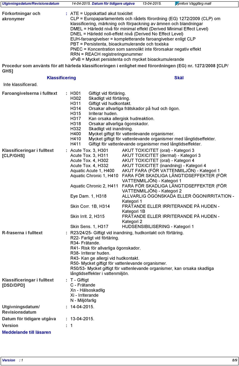 Persistenta, bioackumulerande och toxiska PNEC = Koncentration som sannolikt inte förorsakar negativ effekt RRN = REACH registreringsnummer vpvb = Mycket persistenta och mycket bioackumulerande