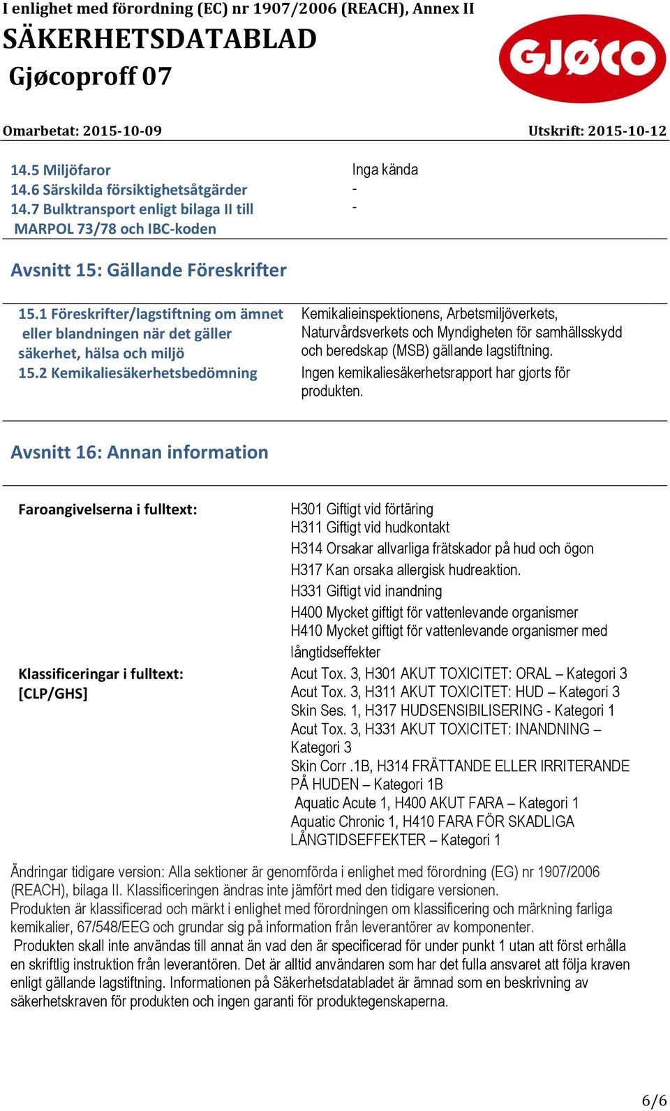 beredskap (MSB) gällande lagstiftning. 15.2 Kemikaliesäkerhetsbedömning Ingen kemikaliesäkerhetsrapport har gjorts för produkten.