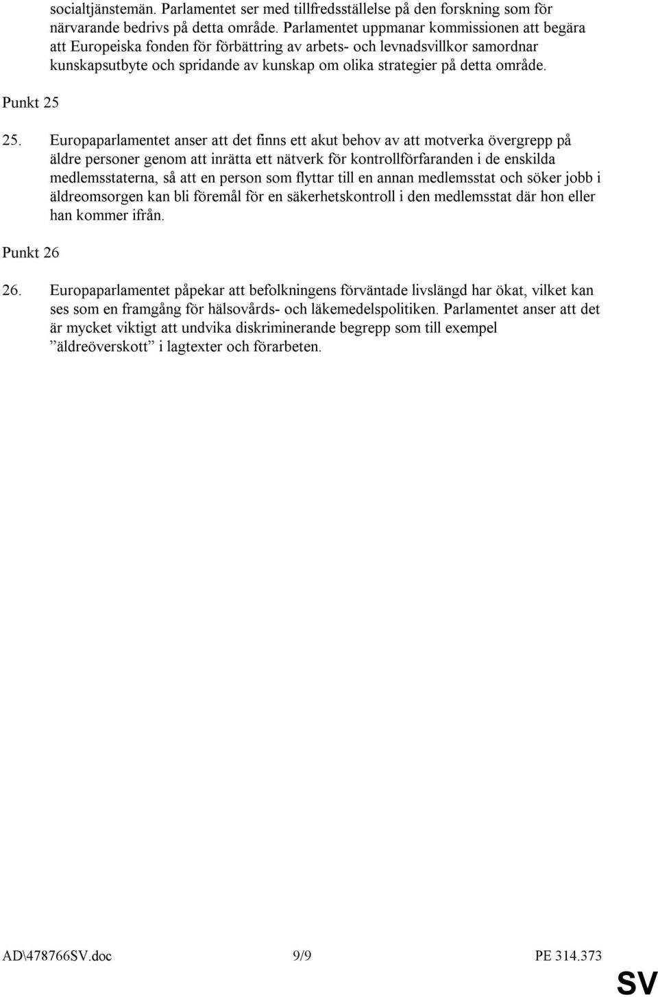 25. Europaparlamentet anser att det finns ett akut behov av att motverka övergrepp på äldre personer genom att inrätta ett nätverk för kontrollförfaranden i de enskilda medlemsstaterna, så att en