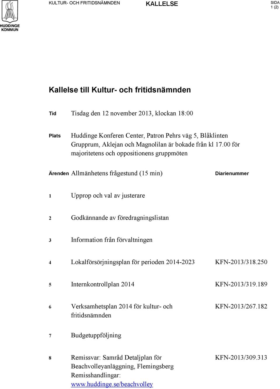 00 för majoritetens och oppositionens gruppmöten Ärenden Allmänhetens frågestund (15 min) Diarienummer 1 Upprop och val av justerare 2 Godkännande av föredragningslistan 3 Information från