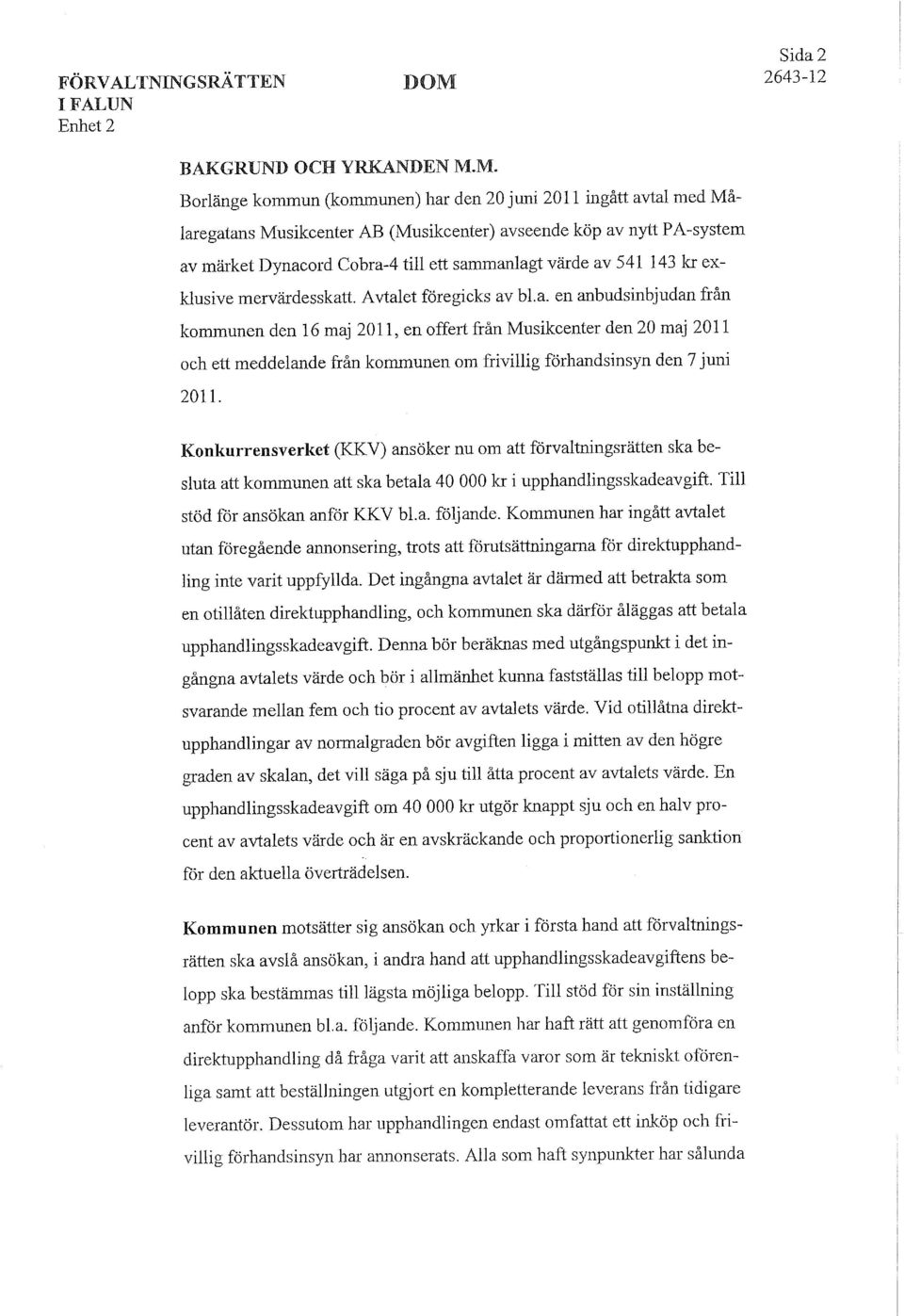 M. Borlänge kommun (kommunen) har den 20 juni 2011 ingått avtal med Målaregatans Musikcenter AB (Musikcenter) avseende köp av nytt PA-system av märket Dynacord Cobra-4 till ett sammanlagt värde av