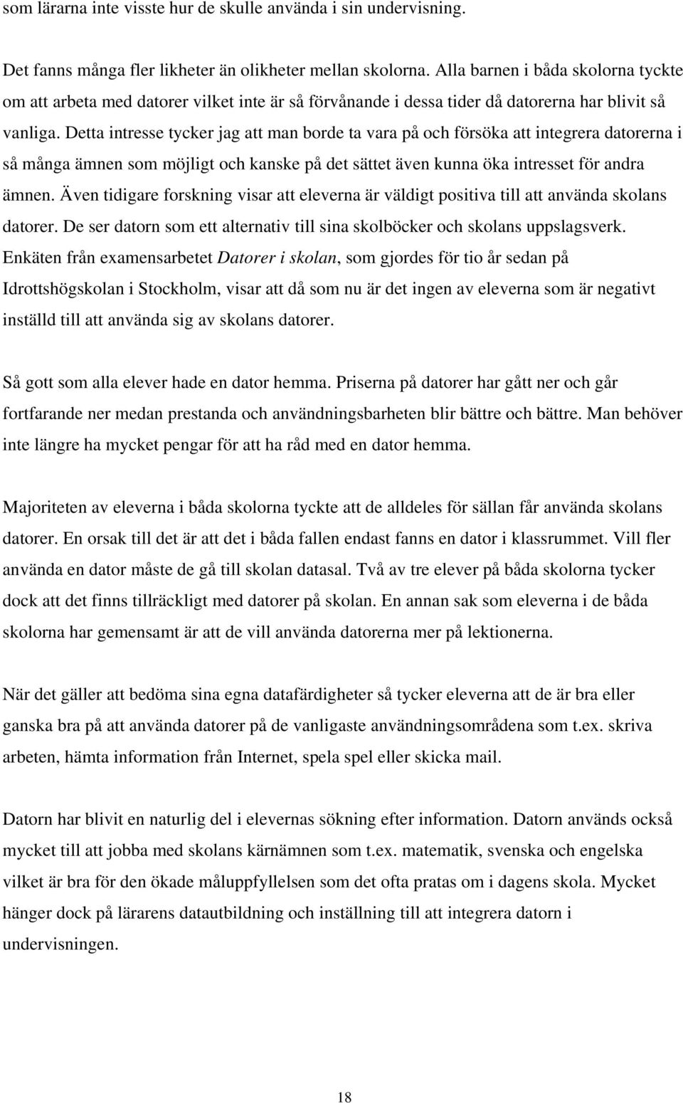 Detta intresse tycker jag att man borde ta vara på och försöka att integrera datorerna i så många ämnen som möjligt och kanske på det sättet även kunna öka intresset för andra ämnen.