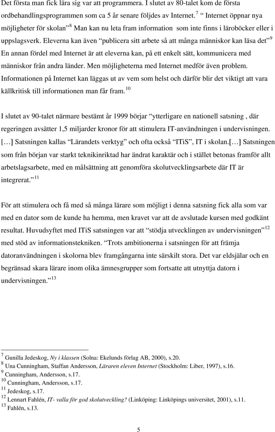 Eleverna kan även publicera sitt arbete så att många människor kan läsa det 9 En annan fördel med Internet är att eleverna kan, på ett enkelt sätt, kommunicera med människor från andra länder.