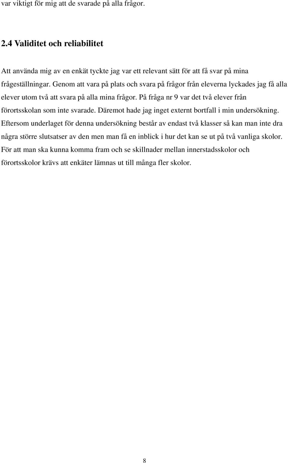 På fråga nr 9 var det två elever från förortsskolan som inte svarade. Däremot hade jag inget externt bortfall i min undersökning.