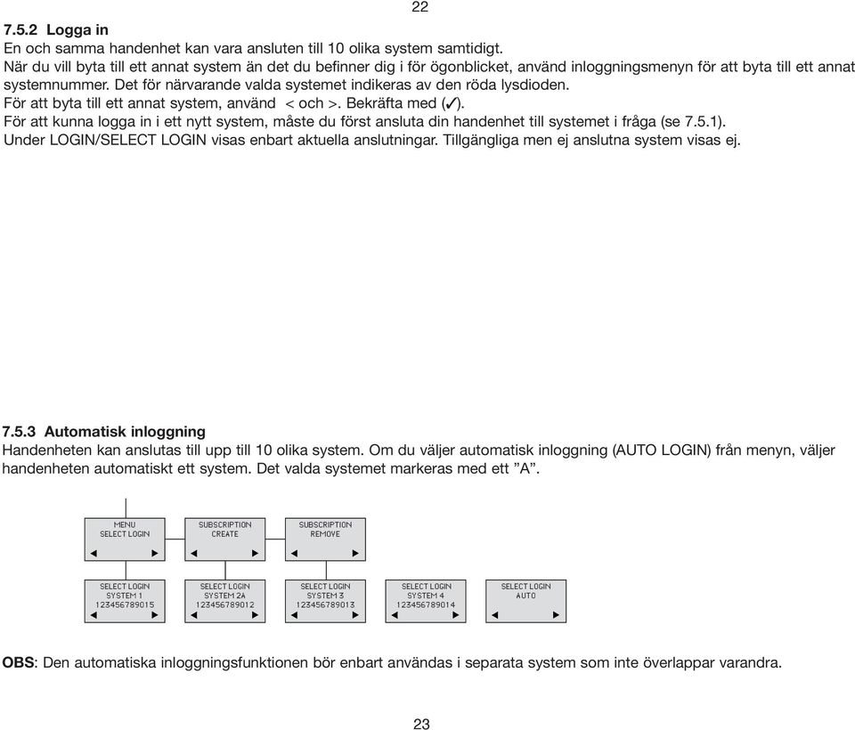 Det för närvarande valda systemet indikeras av den röda lysdioden. För att byta till ett annat system, använd < och >. Bekräfta med ( ).