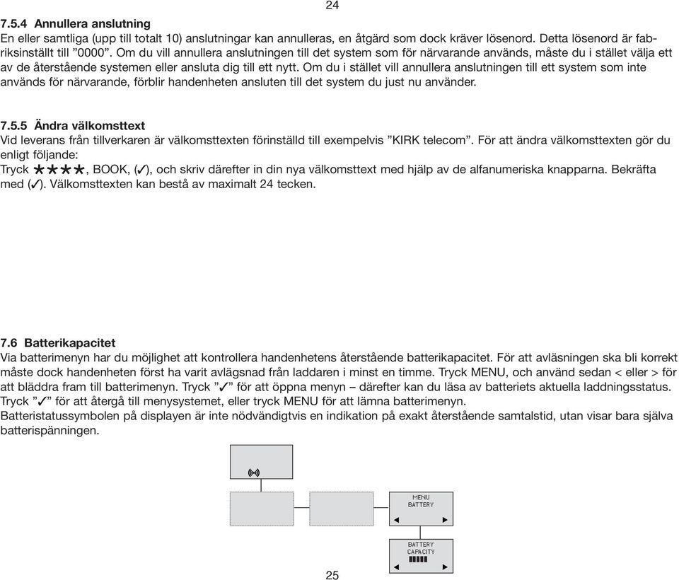 Om du i stället vill annullera anslutningen till ett system som inte används för närvarande, förblir handenheten ansluten till det system du just nu använder. 7.5.