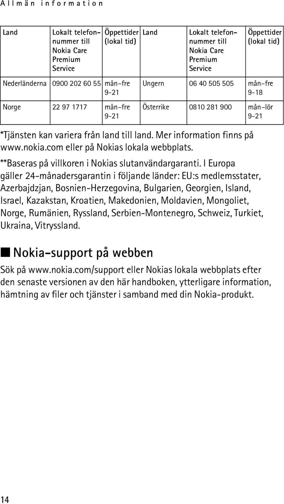 I Europa gäller 24-månadersgarantin i följande länder: EU:s medlemsstater, Azerbajdzjan, Bosnien-Herzegovina, Bulgarien, Georgien, Island, Israel, Kazakstan, Kroatien, Makedonien, Moldavien,