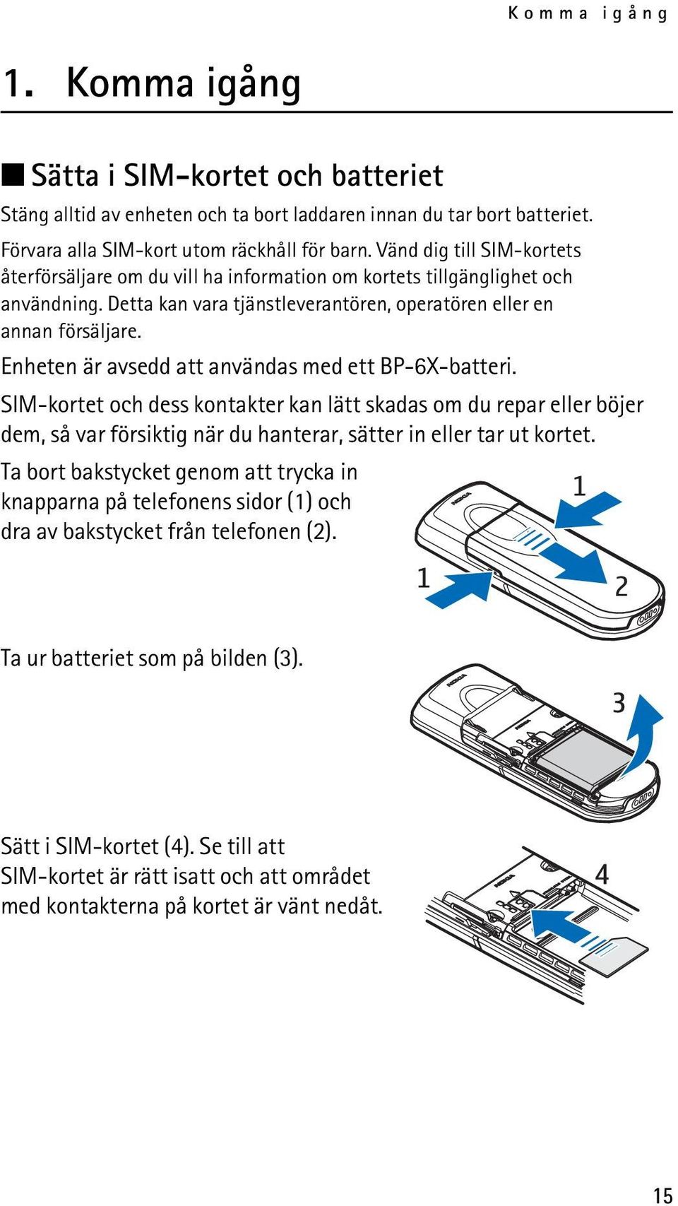 Enheten är avsedd att användas med ett BP-6X-batteri. SIM-kortet och dess kontakter kan lätt skadas om du repar eller böjer dem, så var försiktig när du hanterar, sätter in eller tar ut kortet.