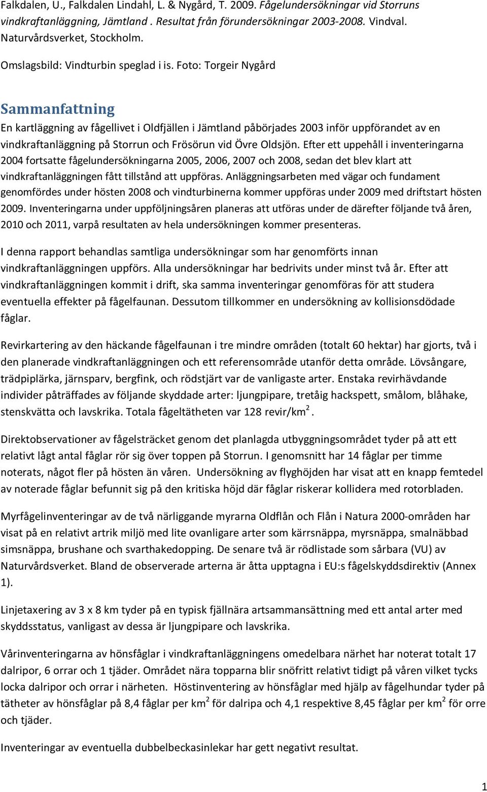 Foto: Torgeir Nygård Sammanfattning En kartläggning av fågellivet i Oldfjällen i Jämtland påbörjades 2003 inför uppförandet av en vindkraftanläggning på Storrun och Frösörun vid Övre Oldsjön.