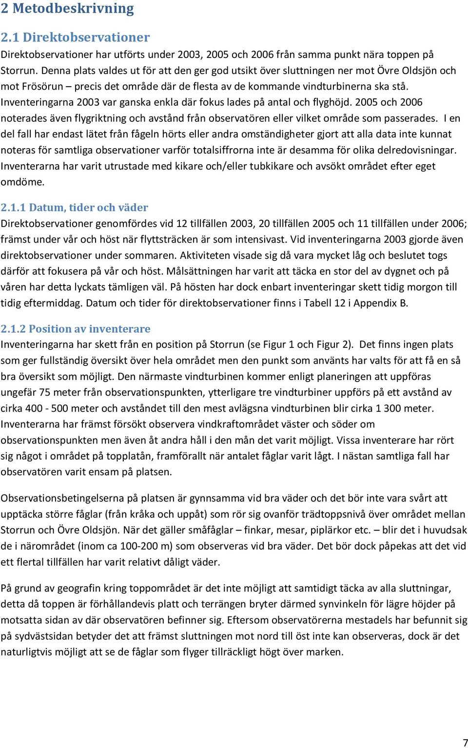 Inventeringarna 2003 var ganska enkla där fokus lades på antal och flyghöjd. 2005 och 2006 noterades även flygriktning och avstånd från observatören eller vilket område som passerades.