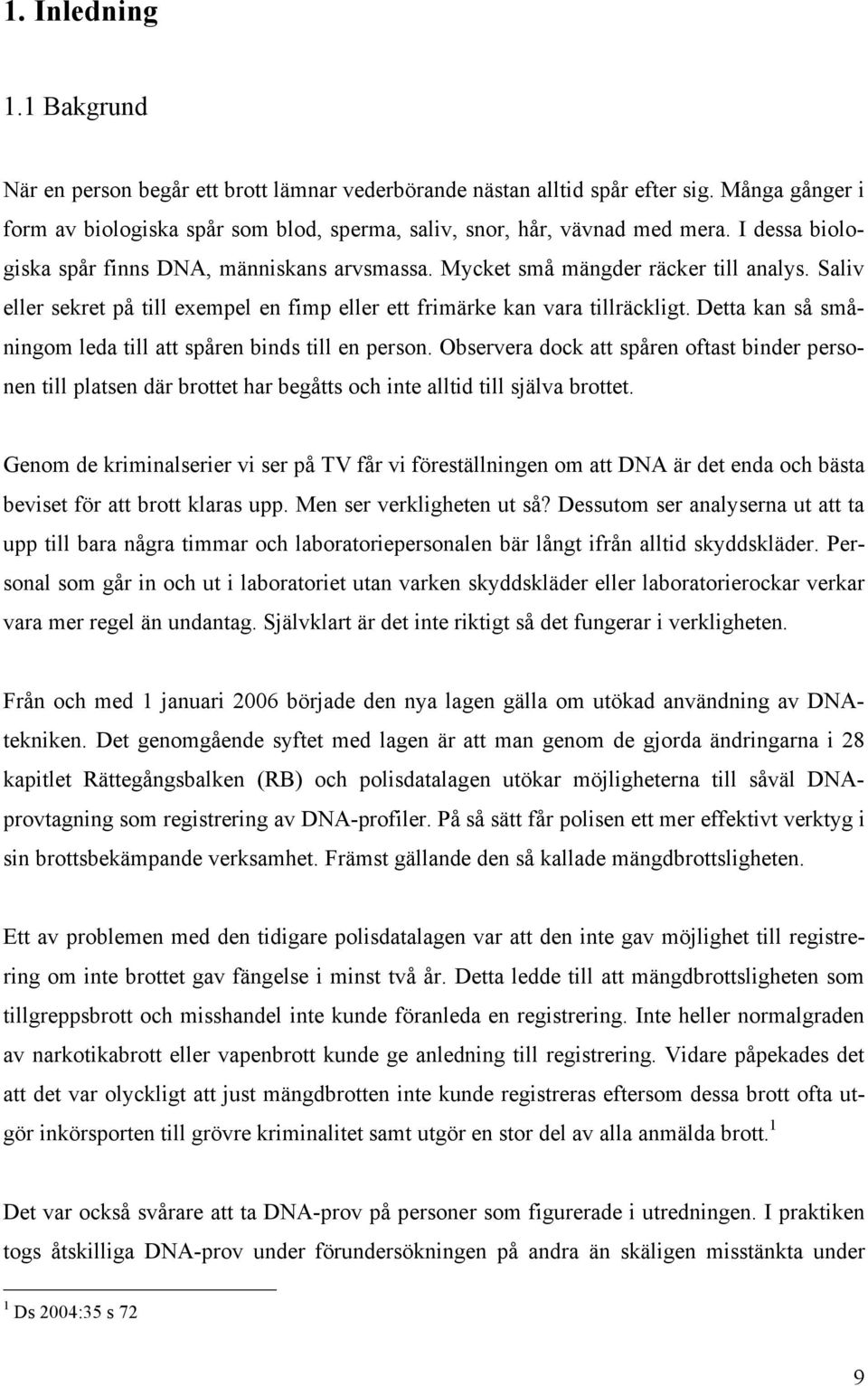 Detta kan så småningom leda till att spåren binds till en person. Observera dock att spåren oftast binder personen till platsen där brottet har begåtts och inte alltid till själva brottet.