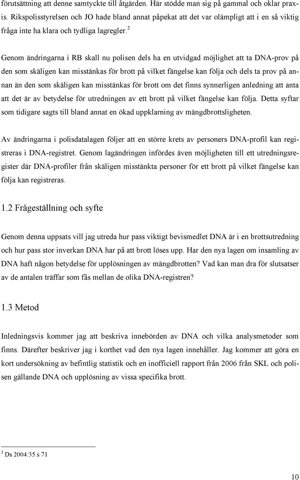 2 Genom ändringarna i RB skall nu polisen dels ha en utvidgad möjlighet att ta DNA-prov på den som skäligen kan misstänkas för brott på vilket fängelse kan följa och dels ta prov på annan än den som