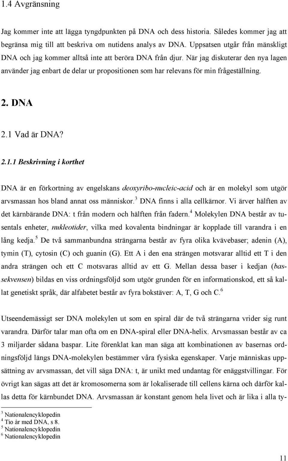 När jag diskuterar den nya lagen använder jag enbart de delar ur propositionen som har relevans för min frågeställning. 2. DNA 2.1 