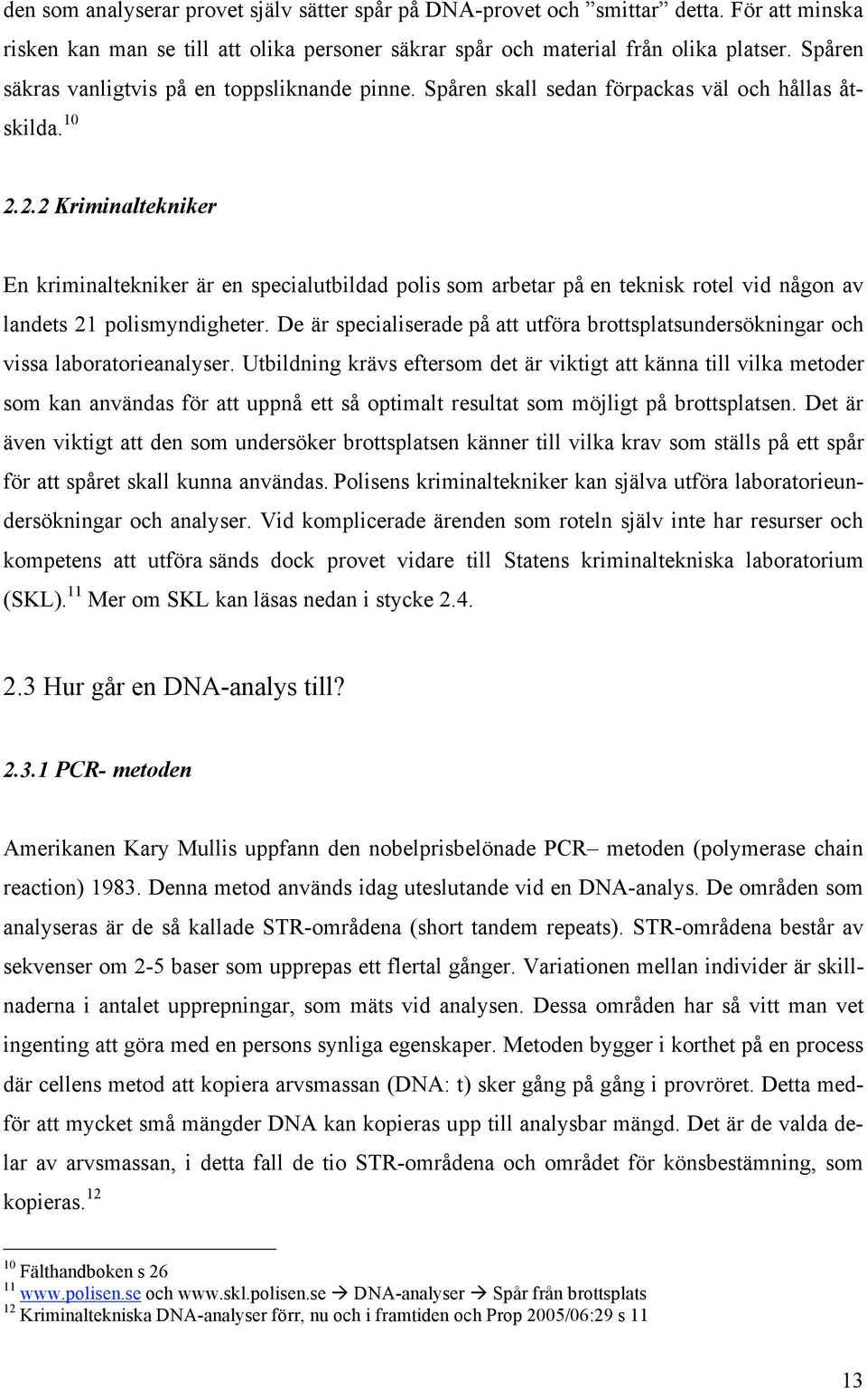 2.2 Kriminaltekniker En kriminaltekniker är en specialutbildad polis som arbetar på en teknisk rotel vid någon av landets 21 polismyndigheter.