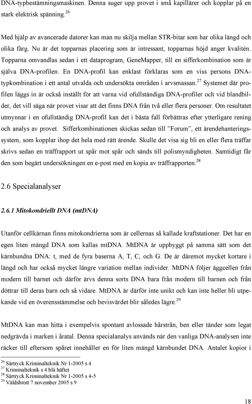 Topparna omvandlas sedan i ett dataprogram, GeneMapper, till en sifferkombination som är själva DNA-profilen.